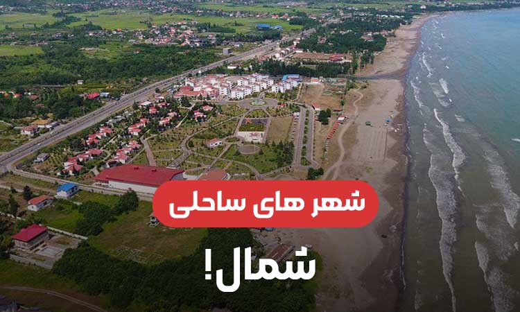 شهرهای ساحلی شمال؛ راهنمای کامل سفر به سواحل دریای خزر