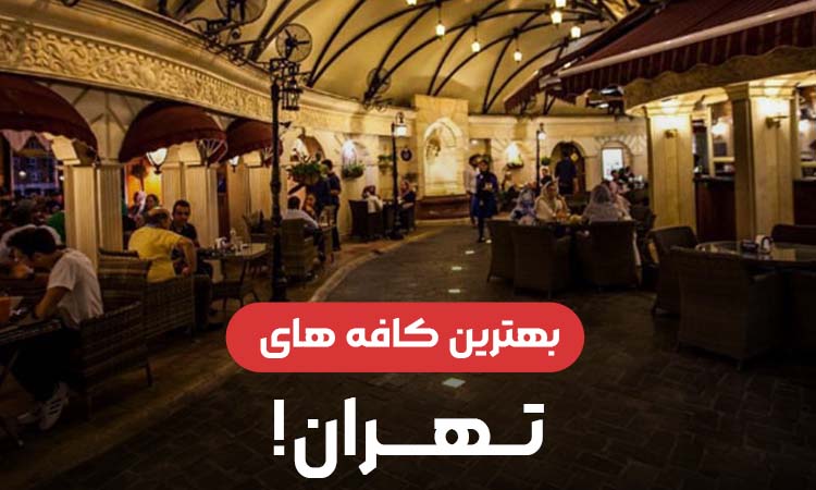 بهترین کافه های تهران